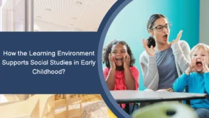 How the Learning Environment Supports Social Studies in Early Childhood